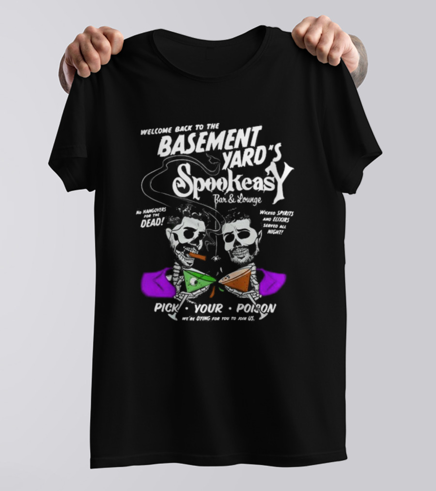 Welcome Back To The Basement Yard's Spookeasy Bar And Lounge Pick Your Poison No Hangovers For The Dead Wicked Spirits And Elixirs Served All Night T-Shirt