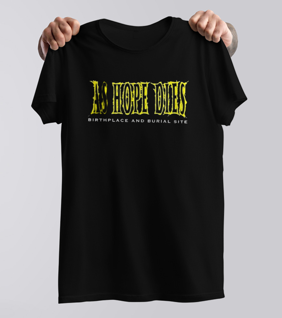As Hope Dies Birthplace And Burial Site T-Shirt