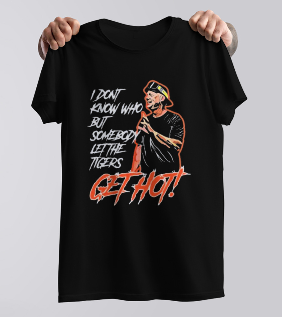 Detroit Tigers I Don’t Know Who But Somebody Let The Tigers Get Hot T-Shirt