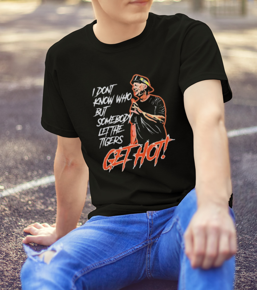 Detroit Tigers I Don’t Know Who But Somebody Let The Tigers Get Hot T-Shirt