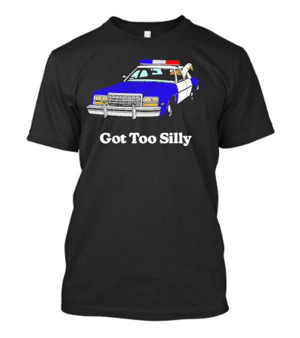 Got Too Silly Police Car Goose T-Shirt