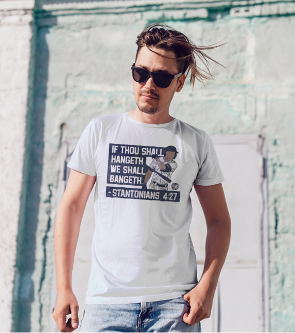 If Thou Shall Hangeth We Shall Bangeth Stantonians 4 27 New York Yankees T-Shirt