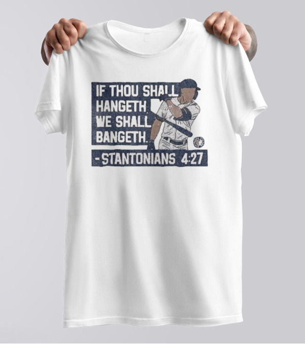 If Thou Shall Hangeth We Shall Bangeth Stantonians 4 27 New York Yankees T-Shirt