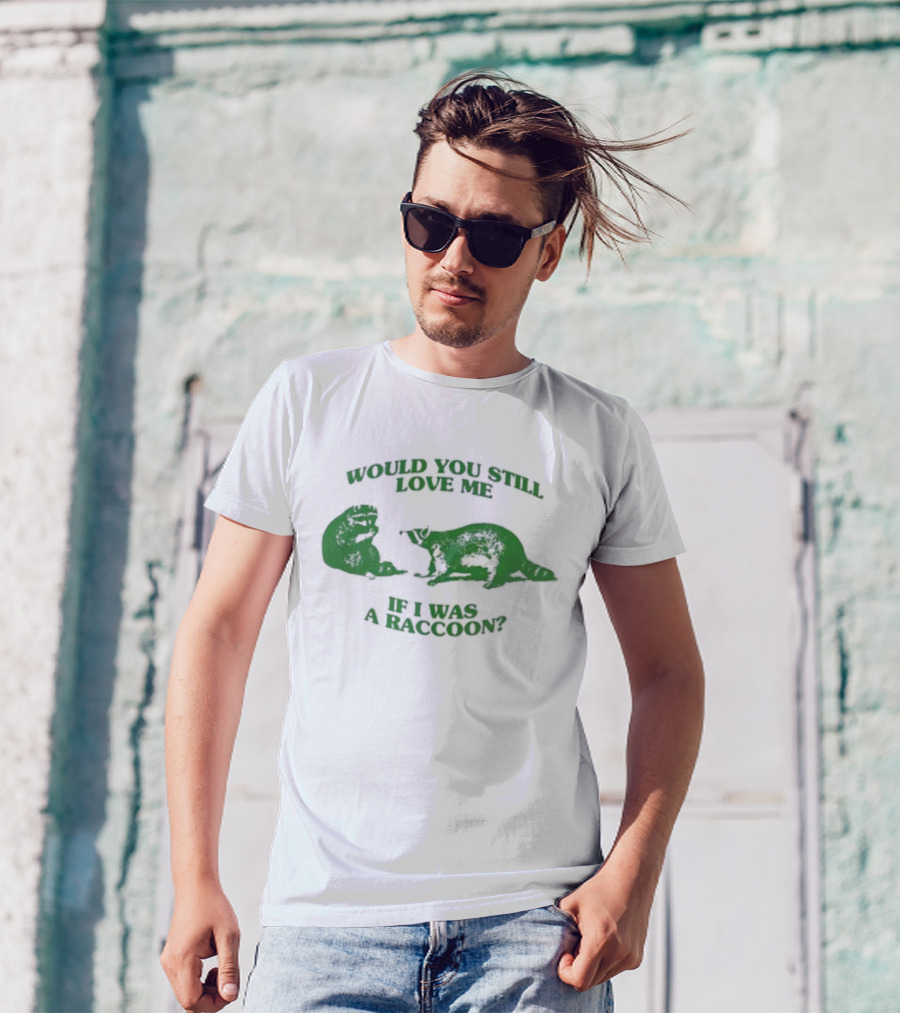 Angryfridge Would You Still Love Me If I Was A Raccoon? T-Shirt