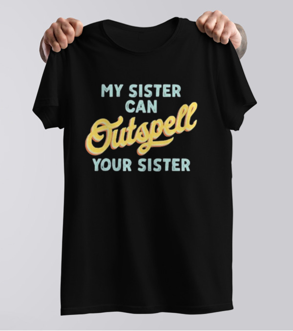 My Sister Can Outspell Your Sister Cute Spelling Bee Sibling Proud Brothers And Sisters T-Shirt