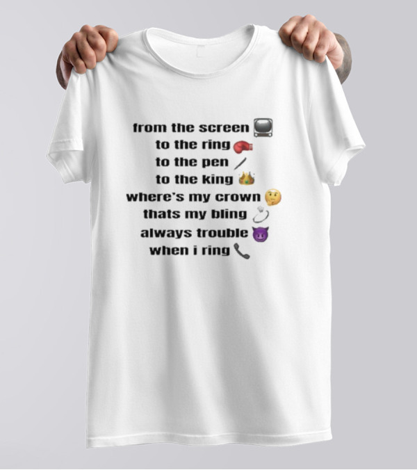 From The Screen To The Ring To The Pen To The King Where’s My Crown Bling Always Trouble When I Ring T-Shirt