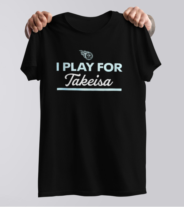 Tennessee Titans I Play For Takeisa NFL Football Team T-Shirt