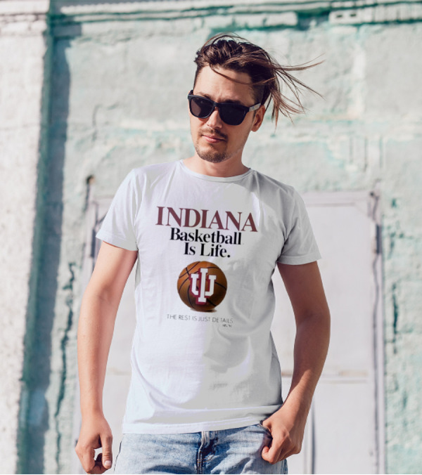 Indiana Hoosiers Basketball Is Life The Rest Is Just Details Basketball IU T-Shirt
