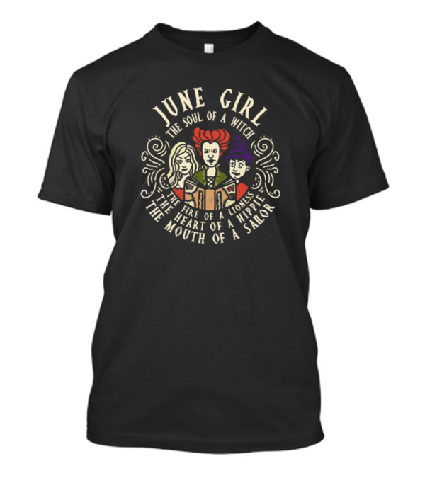June Girl The Soul Of A Witch Sanderson Sisters The Fire Of A Lioness The Heart Of A Hippie The Mouth Of A Sailor T-Shirt