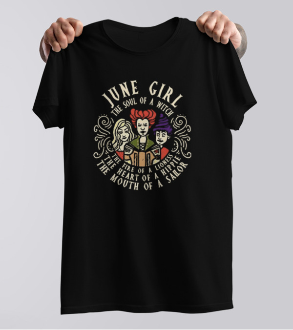 June Girl The Soul Of A Witch Sanderson Sisters The Fire Of A Lioness The Heart Of A Hippie The Mouth Of A Sailor T-Shirt
