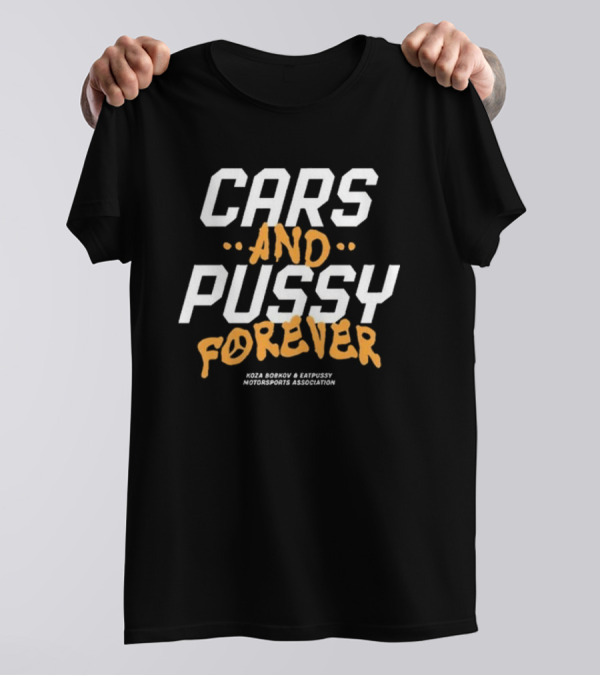 Cars And Pussy Forever Koza Bobkov And Eaty Motorsports Association T-Shirt