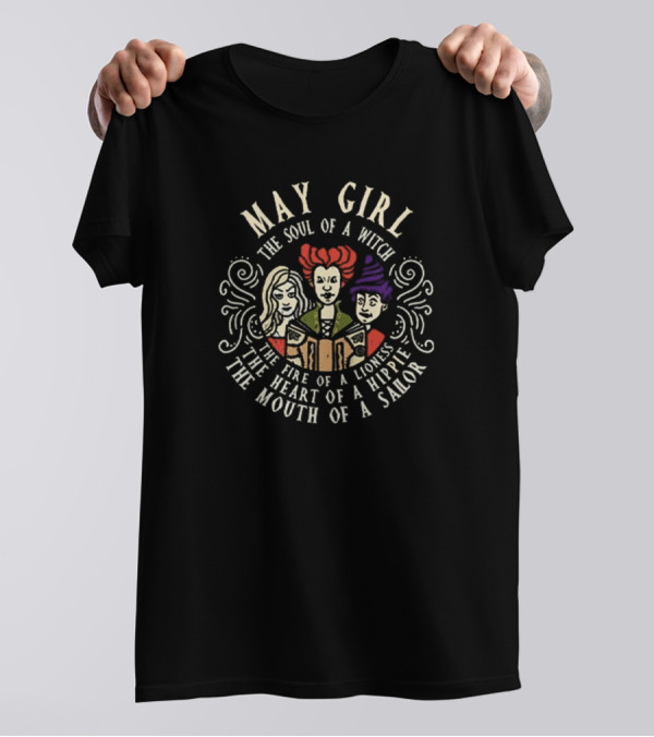 May Girl The Soul Of A Witch Sanderson Sisters The Fire Of A Lioness The Heart Of A Hippie The Mouth Of A Sailor T-Shirt