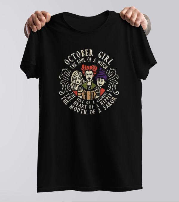 October Girl The Soul Of A Witch Sanderson Sisters The Fire Of A Lioness The Heart Of A Hippie The Mouth Of A Sailor T-Shirt