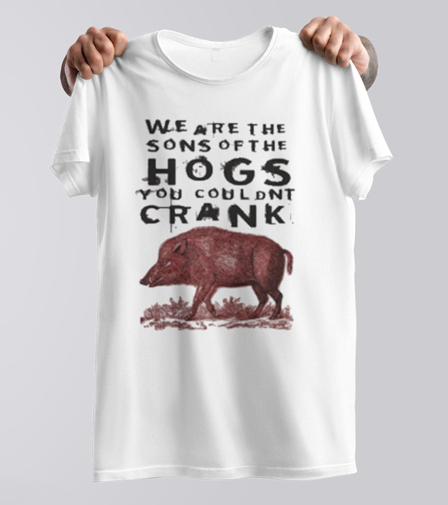 We Are The Sons Of The Hogs You Couldn't Crank Wild Boar Image T-Shirt