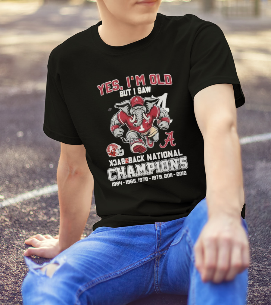 Yes I’m Old But I Saw Alabama Crimson Tide Back 2 Back National Champions 1964 1965 1978 1979 2011 2012 T-Shirt