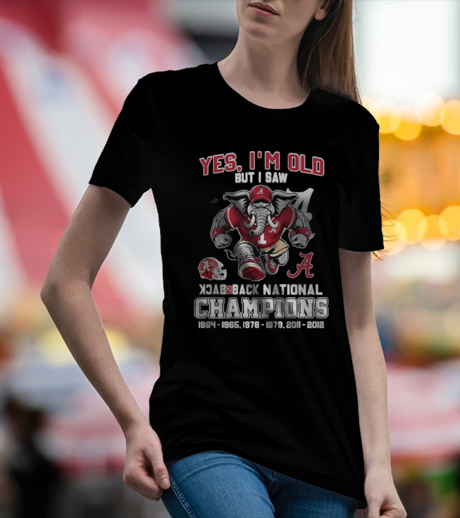 Yes I’m Old But I Saw Alabama Crimson Tide Back 2 Back National Champions 1964 1965 1978 1979 2011 2012 T-Shirt