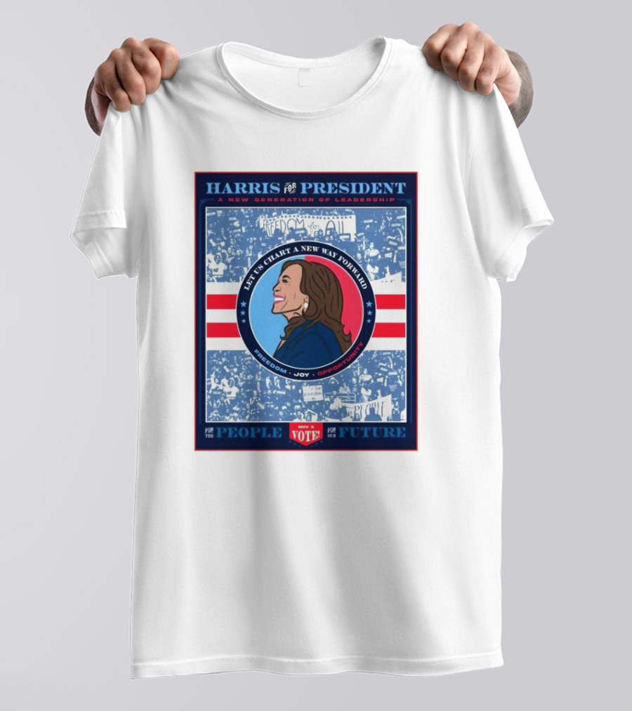 Harris For President A New Generation Of Leadership Let Us Chart A New Way Forward Freedom Joy Opportunity Vote For The People For The Future T-Shirt