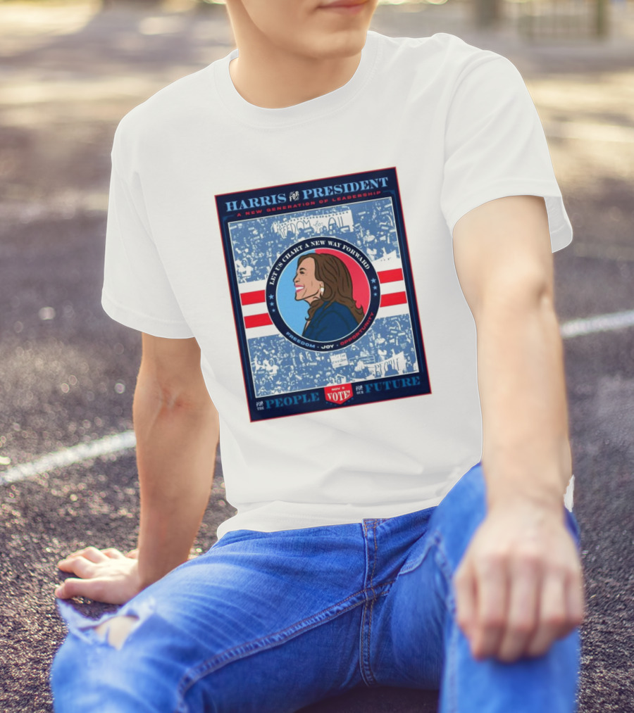 Harris For President A New Generation Of Leadership Let Us Chart A New Way Forward Freedom Joy Opportunity Vote For The People For The Future T-Shirt