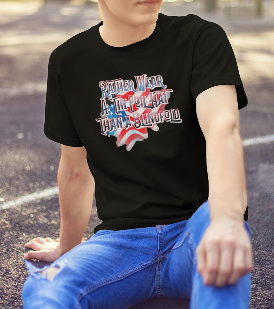 Rather Wear A Tin Foil Hat Than A Blindfold American Flag USA Map T-Shirt