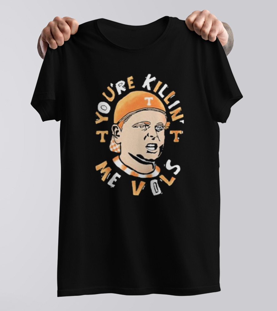 You're Killin' Me Vols Tennessee Volunteers Fan T-Shirt