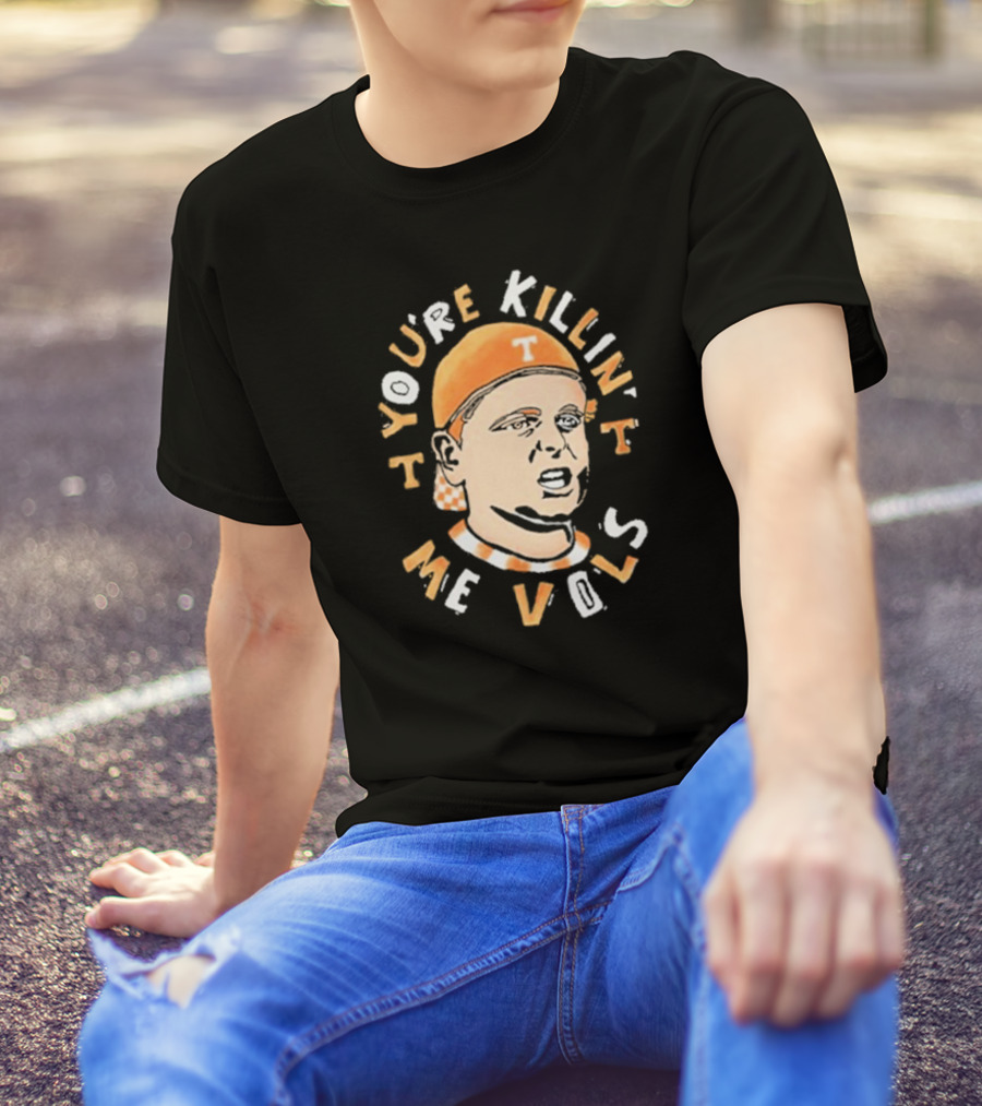 You're Killin' Me Vols Tennessee Volunteers Fan T-Shirt