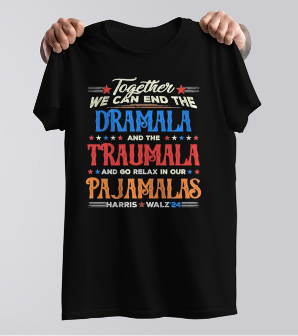 Together We Can End The Dramala And The Traumala And Go Relax In Our Pajamalas Harris Walz '24 T-Shirt