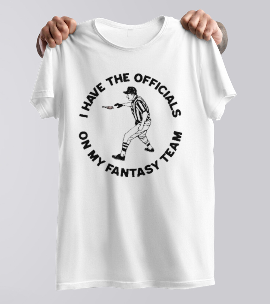 I Have The Officials On My Fantasy Team T-Shirt