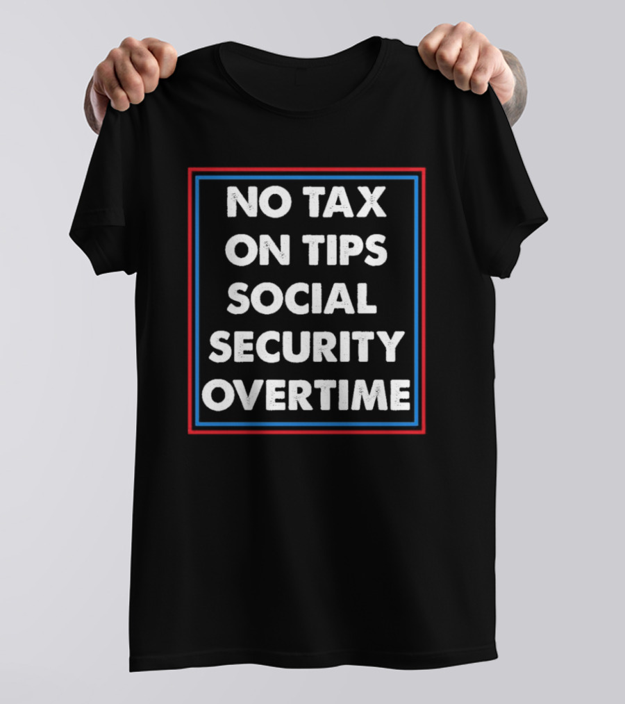 Trump Vance 2024 No Tax On Tips Social Security Overtime T-Shirt