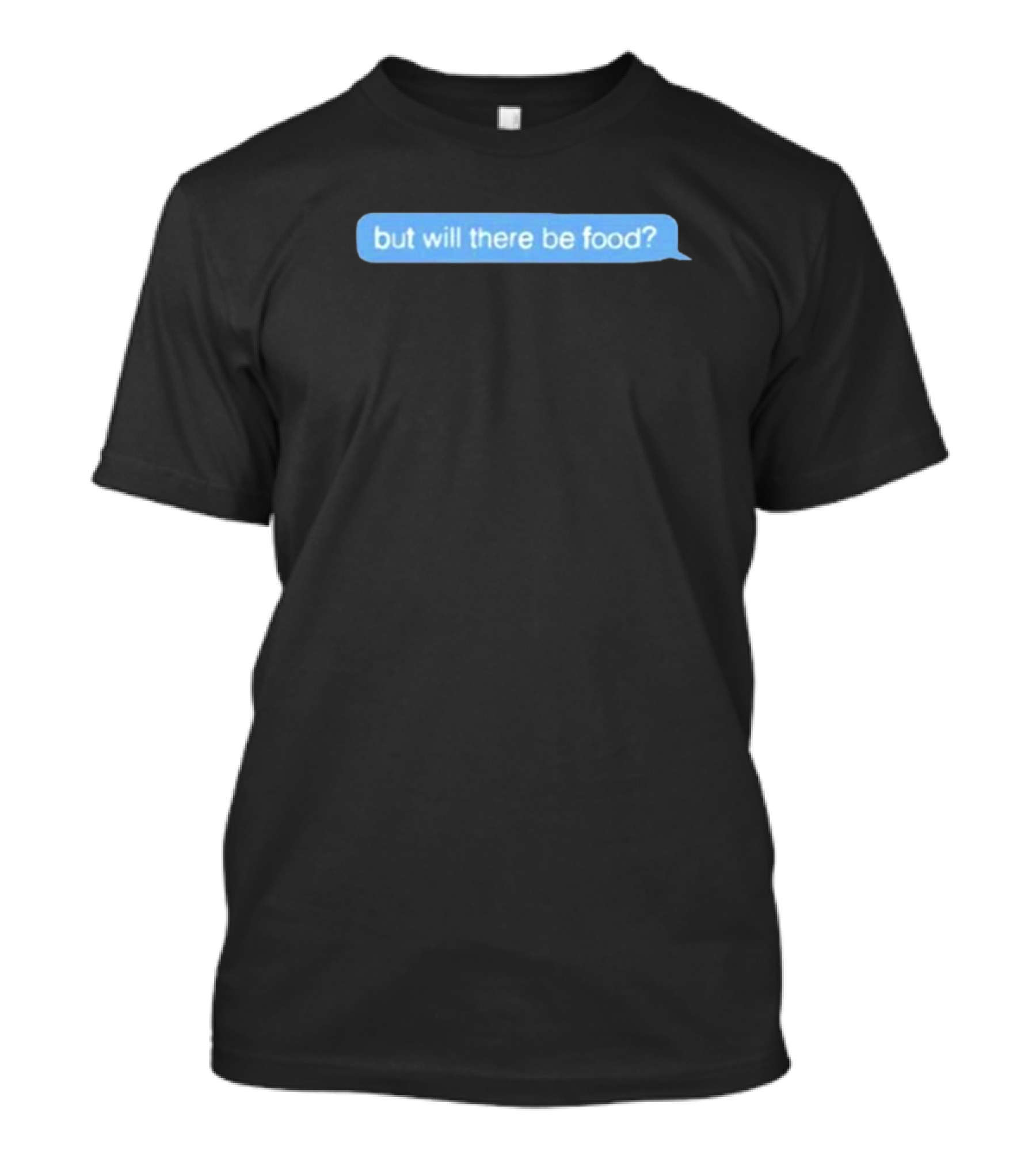 Box Chat Text Bubble But Will There Be Food T-Shirt