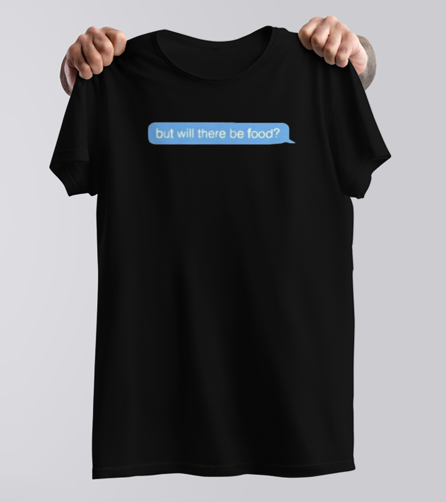 Box Chat Text Bubble But Will There Be Food T-Shirt