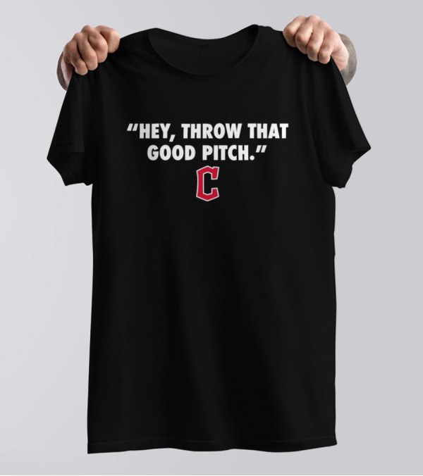 Cleveland Guardians 2024 MLB Hey, Throw That Good Pitch T-Shirt
