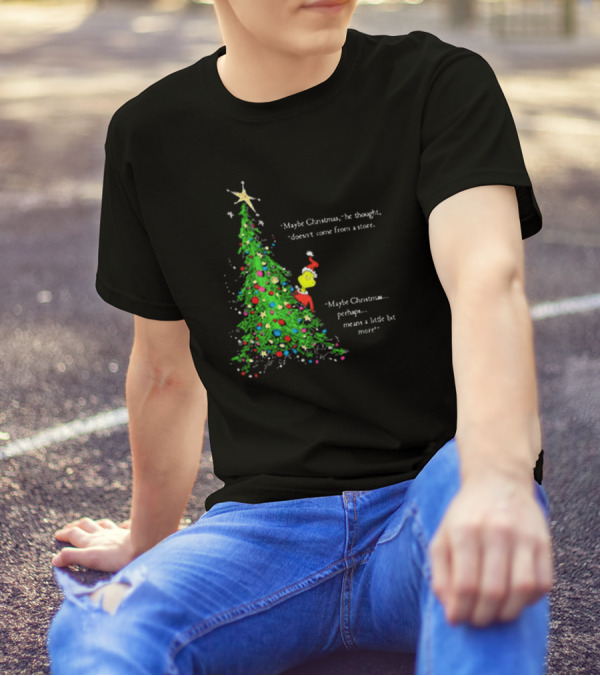 Grinch Maybe Christmas Means A Little Bit More Doesn't Come From A Store Tree Star T-Shirt