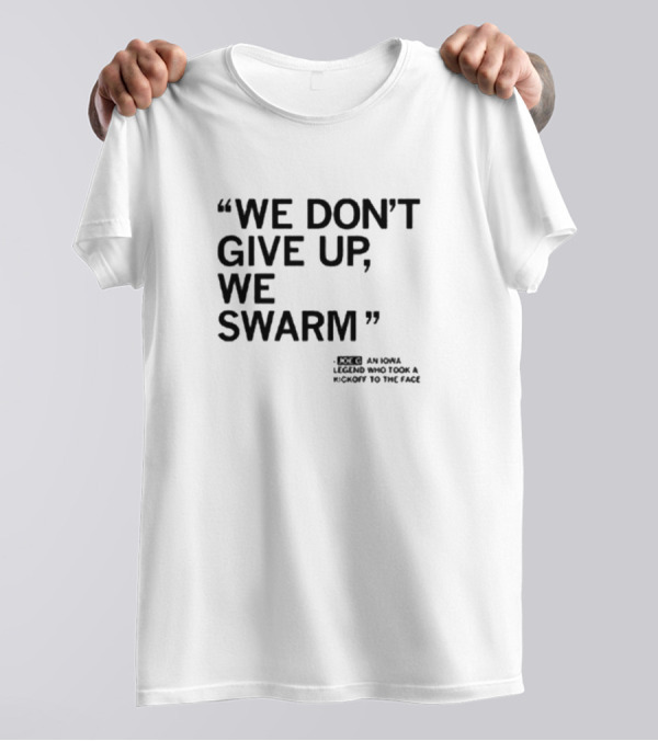 We Don’t Give Up We Swarm An Iowa Legend Who Took A Kickoff To The Face T-Shirt