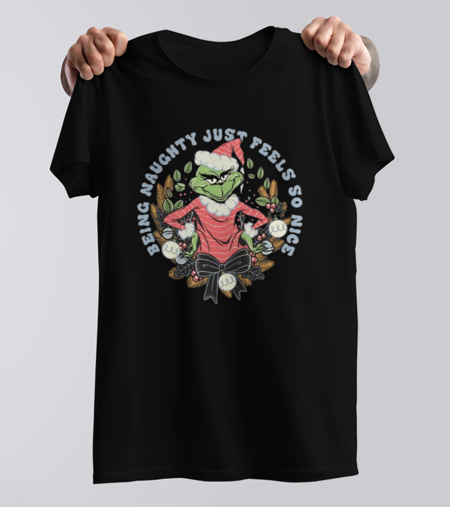Grinch Christmas Being Naughty Just Feels So Nice T-Shirt