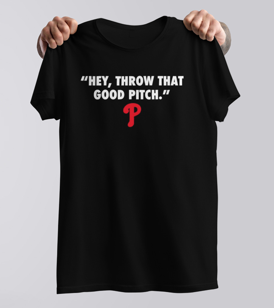 Philadelphia Phillies MLB 2024 Hey Throw That Good Pitch T-Shirt