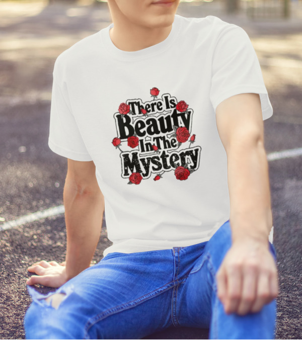 There Is Beauty In The Mystery Xplr Roses T-Shirt