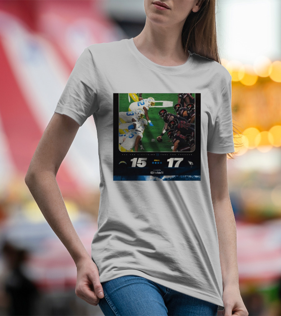 Final Score Los Angeles Chargers 15-17 Arizona Cardinals See The Lightning Feel The Thunder T-Shirt