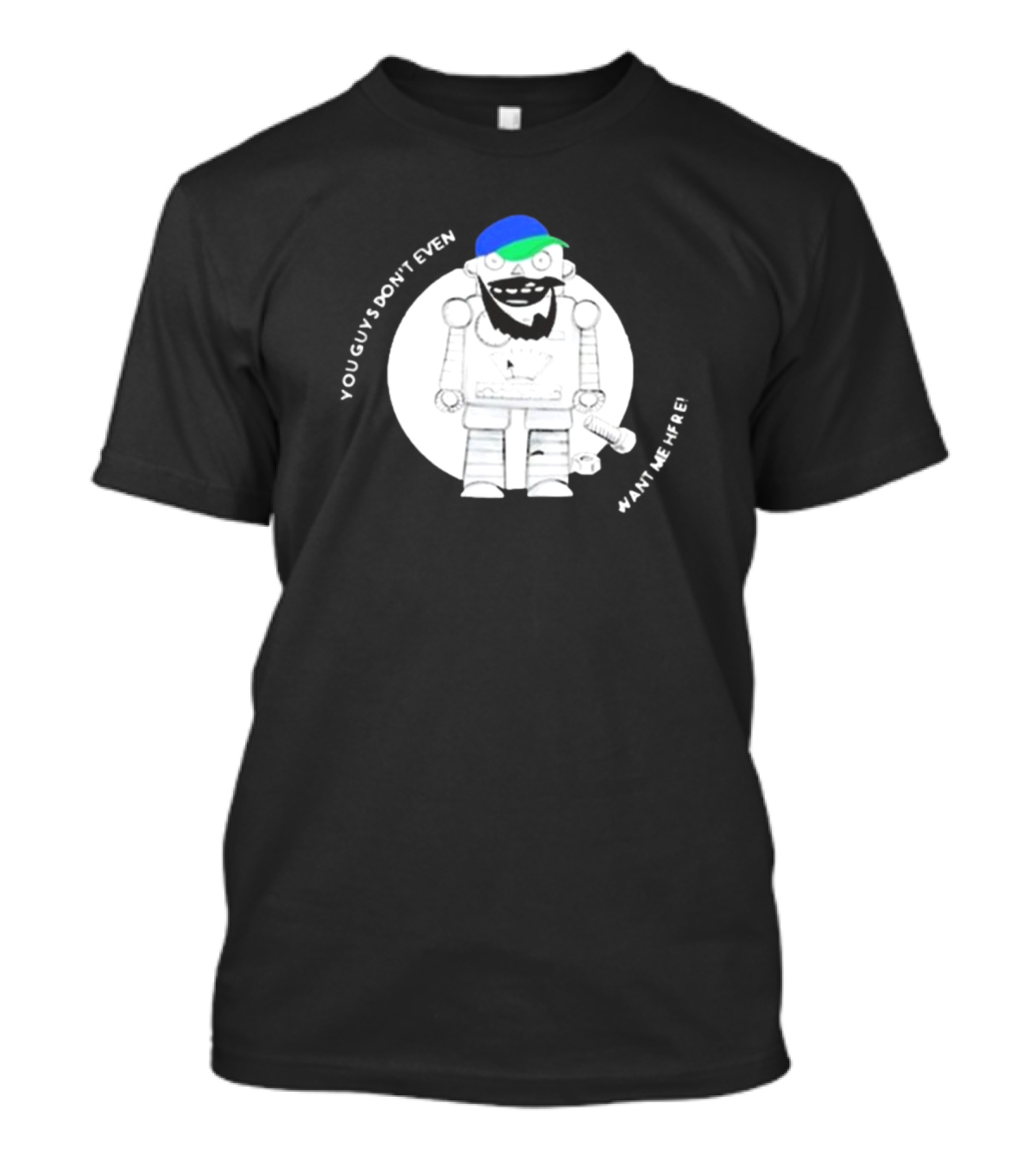 You Guys Don’t Even Want Me Here Robot With Blue And Green Hat T-Shirt
