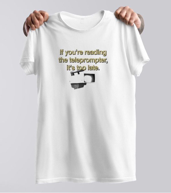 If You’re Reading The Teleprompter It’s Too Late Comedy T-Shirt