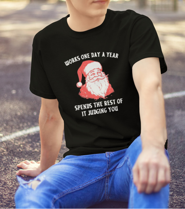 Works One Day A Year Spends The Rest Of It Judging You Santa Christmas T-Shirt