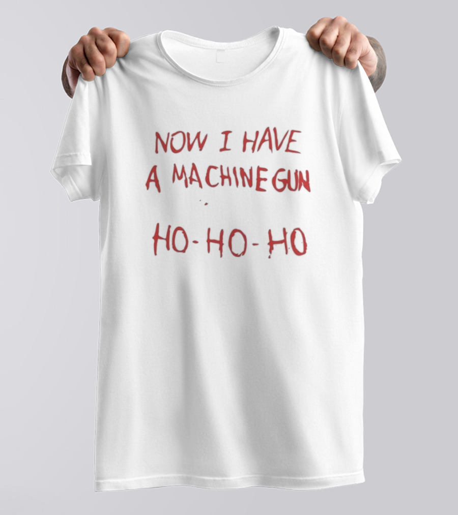 Now I Have A Machine Gun Ho-Ho-Ho Christmas Movie T-Shirt