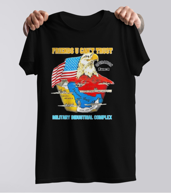 Friends U Can’t Trust Operation Fuct Military Industrial Complex Map Eagle Flag T-Shirt