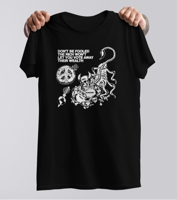 Don't Be Fooled The Rich Won't Let You Vote Away Their Wealth Ideologie Scorpion Skull Peace Grenade Unemployment T-Shirt