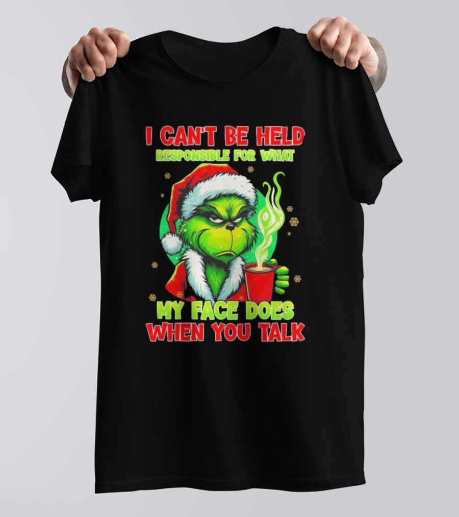 Grinch I Can’t Be Held Responsible For What My Face Does When You Talk Christmas T-Shirt
