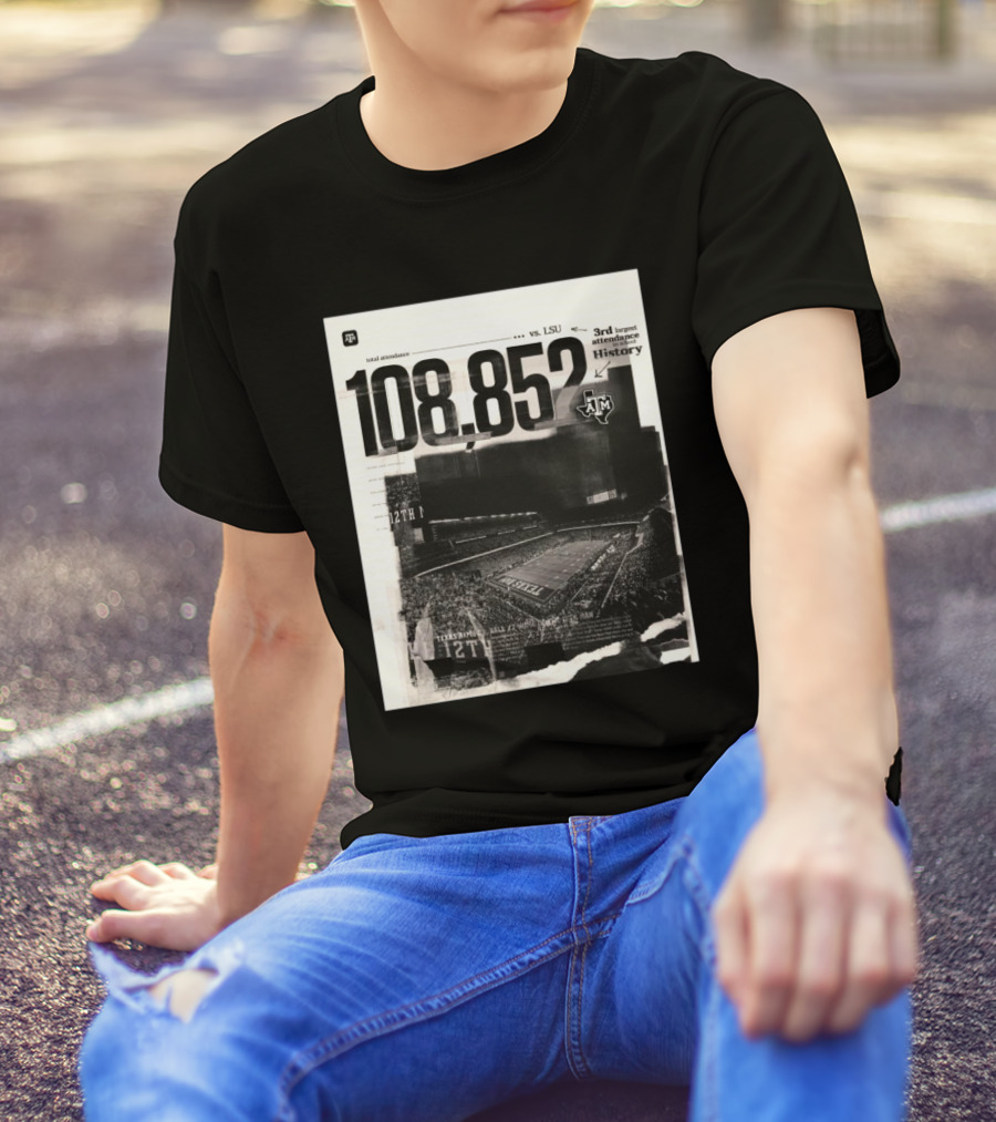 108,852 Total Attendance Texas A&M Aggies Vs LSU 3rd Largest In History 12th Man T-Shirt
