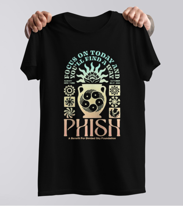Focus On Today And You'll Find A Way Phish Concert Albany New York October 25-27 2024 A Benefit For Divided Sky Foundation T-Shirt