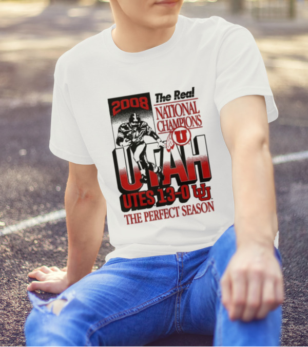 2008 The Real National Champions Utah Utes 13-0 The Perfect Season T-Shirt
