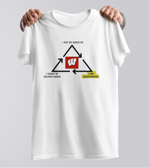 Wisconsin Badgers Cycle I Get My Hopes Up Disappointed Believe Again T-Shirt