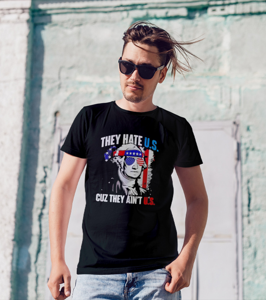 George Washington Patriotic They Hate U.S. Cuz They Ain't U.S T-Shirt