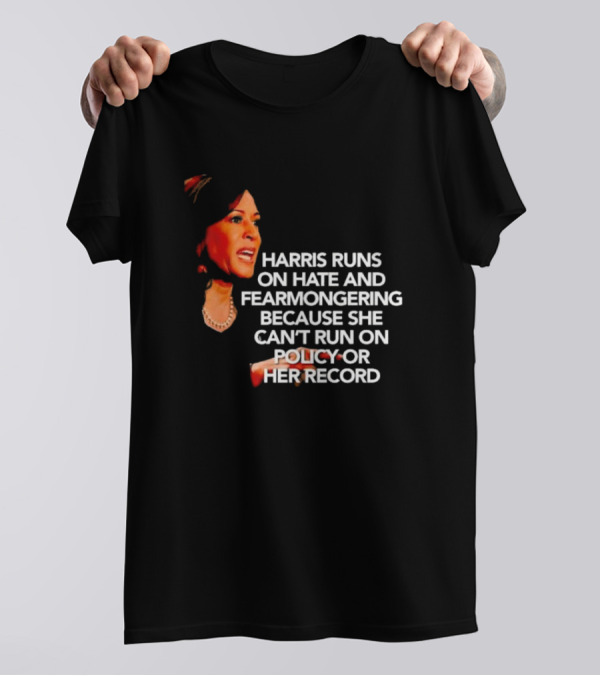 Harris Runs On Hate And Fearmongering Because She Can’t Run On Policy Or Her Record T-Shirt